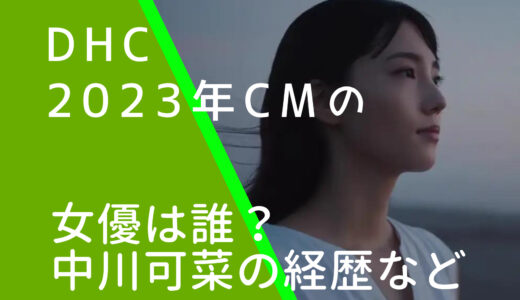 DHC2023年CMの女優は誰？中川可菜の経歴やwiki風プロフィールを調査！