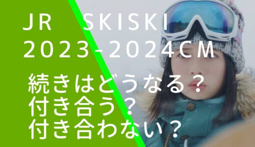 JRSKISKI20232024CMの続き・結末はどうなるの？二人は付き合いのか皆の予想を紹介！