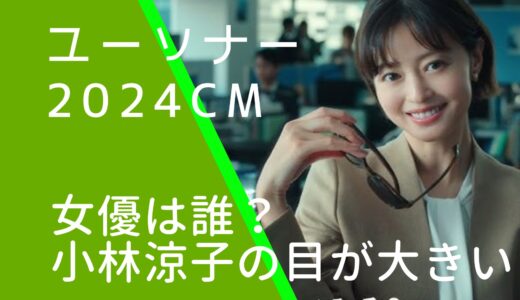 ユーソナー2024年CMの女優は誰？営業部長小林涼子の目は加工か調査！