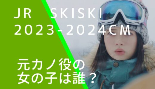 JRSKISKI20232024CMの元カノ役の女優は誰？桜田ひよりの経歴やwiki風プロフィールを調査！