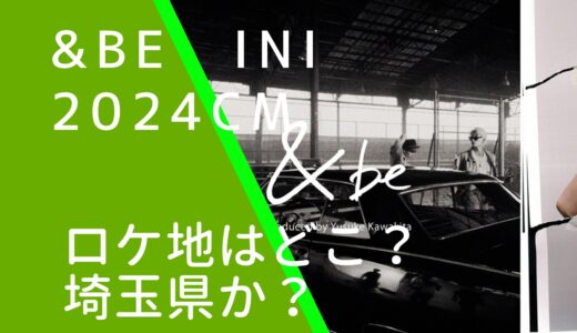 &beとINIの2024年CMのロケ地はどこ？撮影場所は埼玉県か調査！