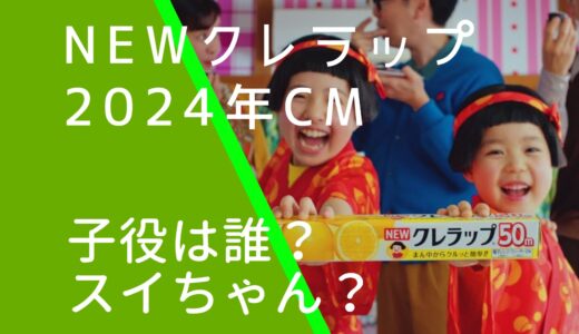 NEWクレラップ2024年CMの子役は誰？スイちゃんともう一人の子供は？