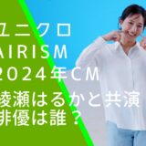 ユニクロのAIRismのLifeとWearの2024年のＣＭの綾瀬はるかの画像